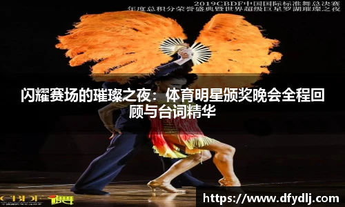 闪耀赛场的璀璨之夜：体育明星颁奖晚会全程回顾与台词精华