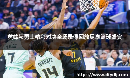 黄蜂与勇士精彩对决全场录像回放尽享篮球盛宴